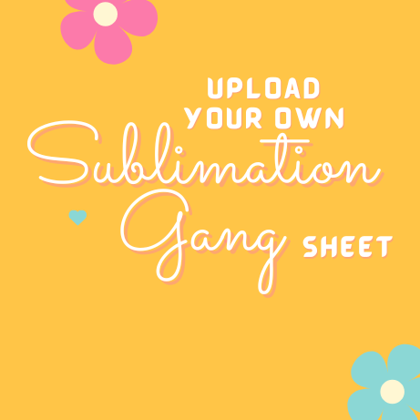Upload Your Own Sublimation Gang Sheet