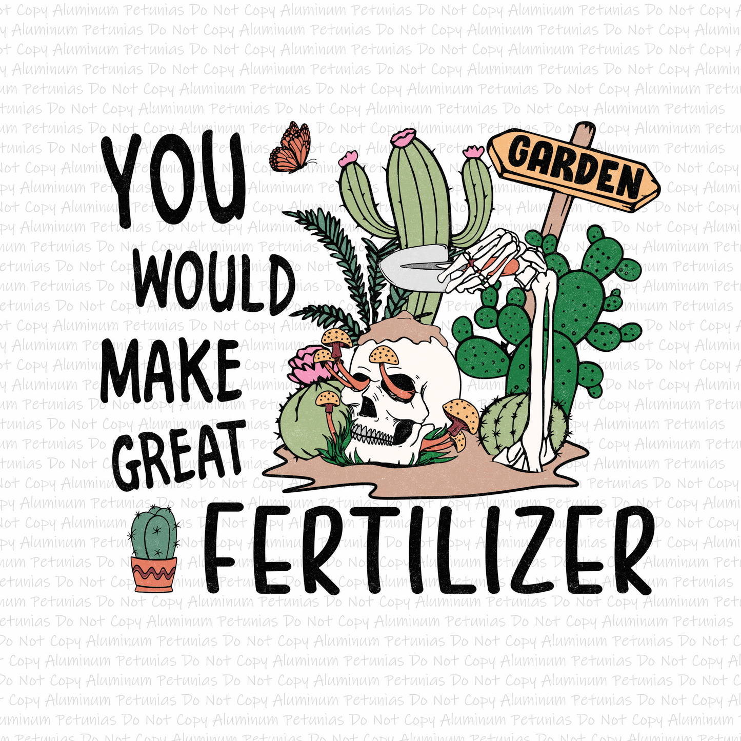 You Would Make Great Fertilizer