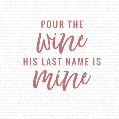 Pour the Wine, His Last Name is Mine DTF (Direct to Film) Transfers, Wedding DTF Transfer Ready to Press, 1-3 Day Ship