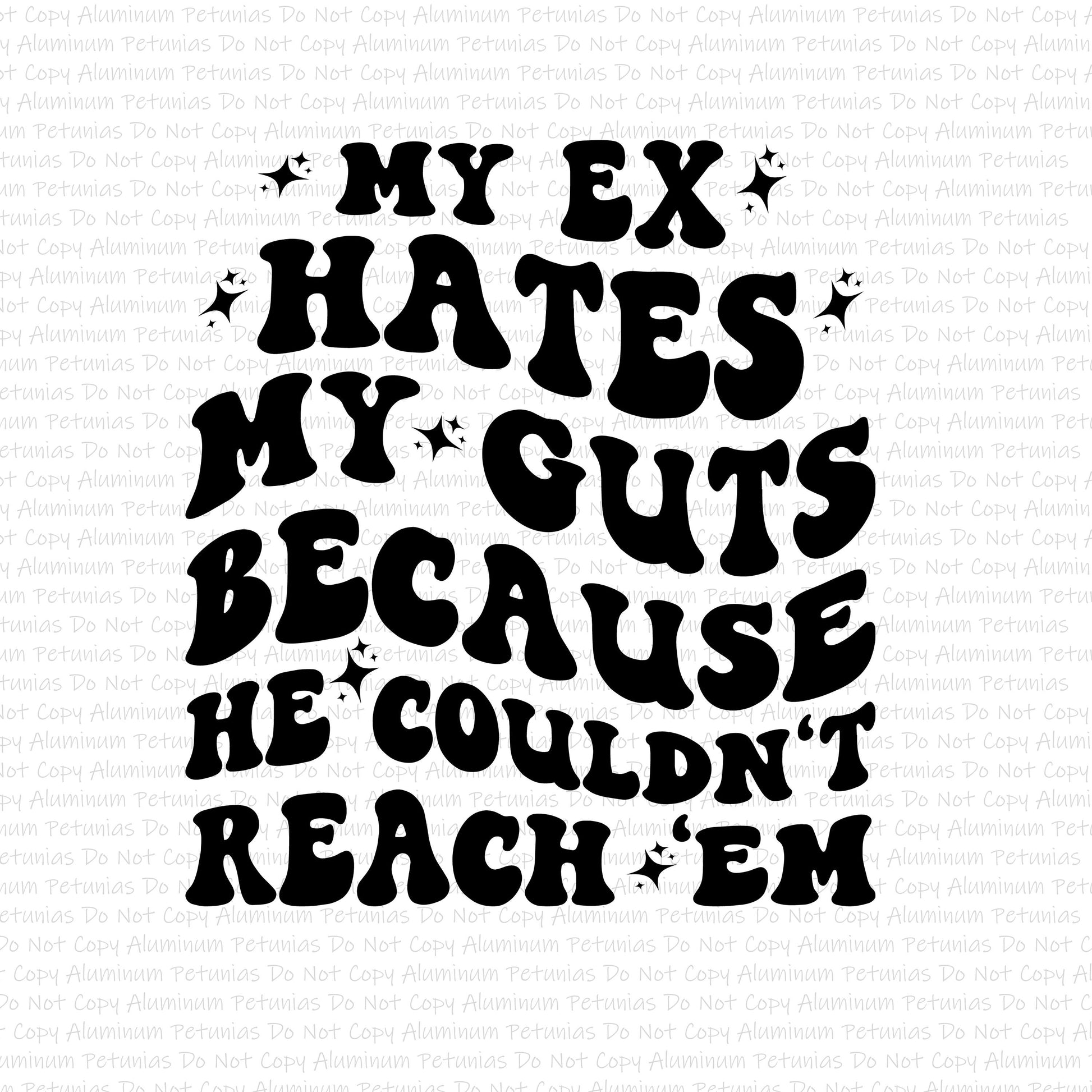 My Ex Hates My Guts DTF (Direct to Film) Transfers, Snarky DTF Transfer Ready to Press,