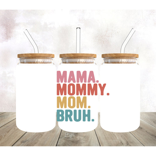 Mama Mommy Mom Bruh UV DTF Cup Wrap-Theme, 16oz Libbey Glass, Libby Glass, Ready to Apply